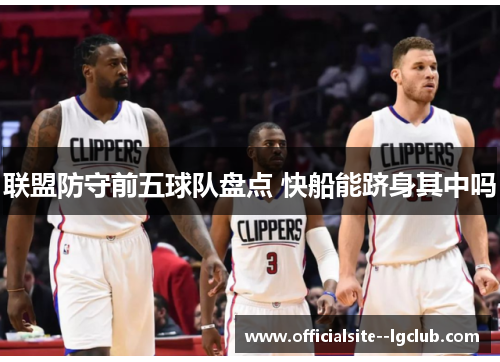 联盟防守前五球队盘点 快船能跻身其中吗 联盟防守前五球队盘点 快船能跻身其中吗