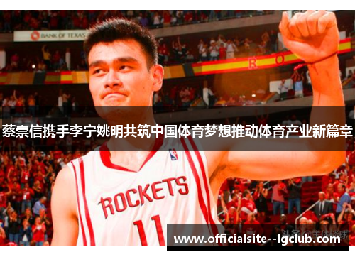 蔡崇信携手李宁姚明共筑中国体育梦想推动体育产业新篇章