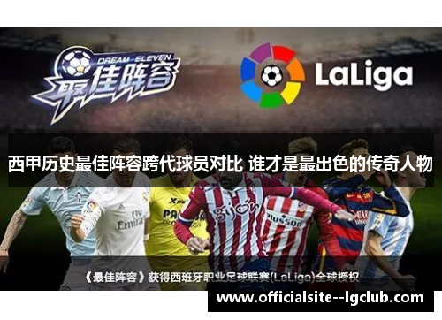 西甲历史最佳阵容跨代球员对比 谁才是最出色的传奇人物 西甲历史最佳阵容跨代球员对比 谁才是最出色的传奇人物