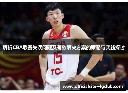 解析CBA联赛失误问题及有效解决方案的策略与实践探讨
