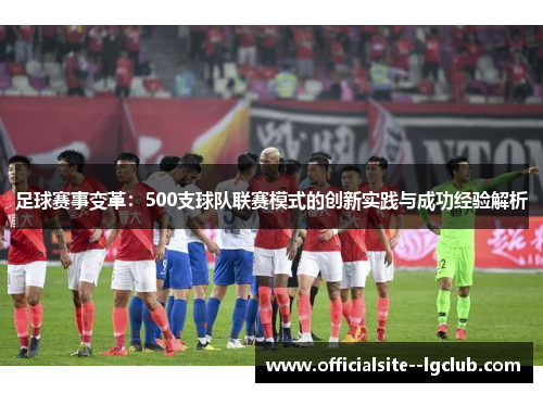 足球赛事变革：500支球队联赛模式的创新实践与成功经验解析