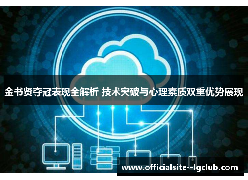 金书贤夺冠表现全解析 技术突破与心理素质双重优势展现