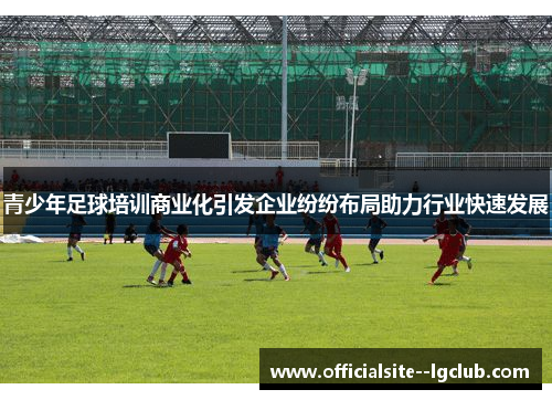 青少年足球培训商业化引发企业纷纷布局助力行业快速发展