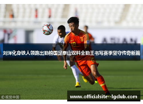 刘洋化身铁人领跑出勤榜国足泰山双料全勤王书写赛季坚守传奇新篇